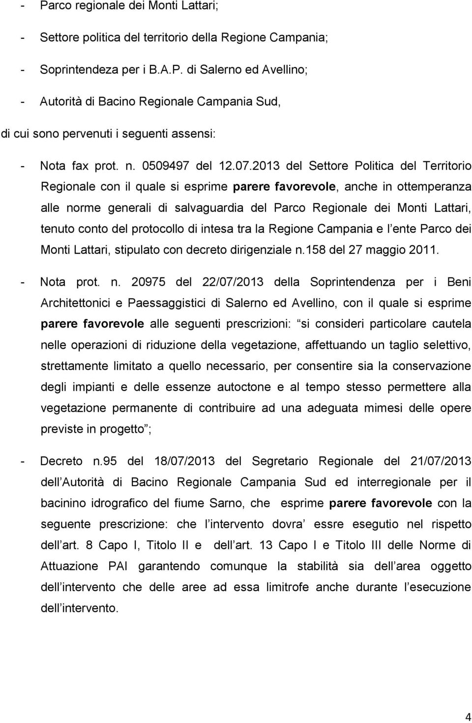 2013 del Settore Politica del Territorio Regionale con il quale si esprime parere favorevole, anche in ottemperanza alle norme generali di salvaguardia del Parco Regionale dei Monti Lattari, tenuto