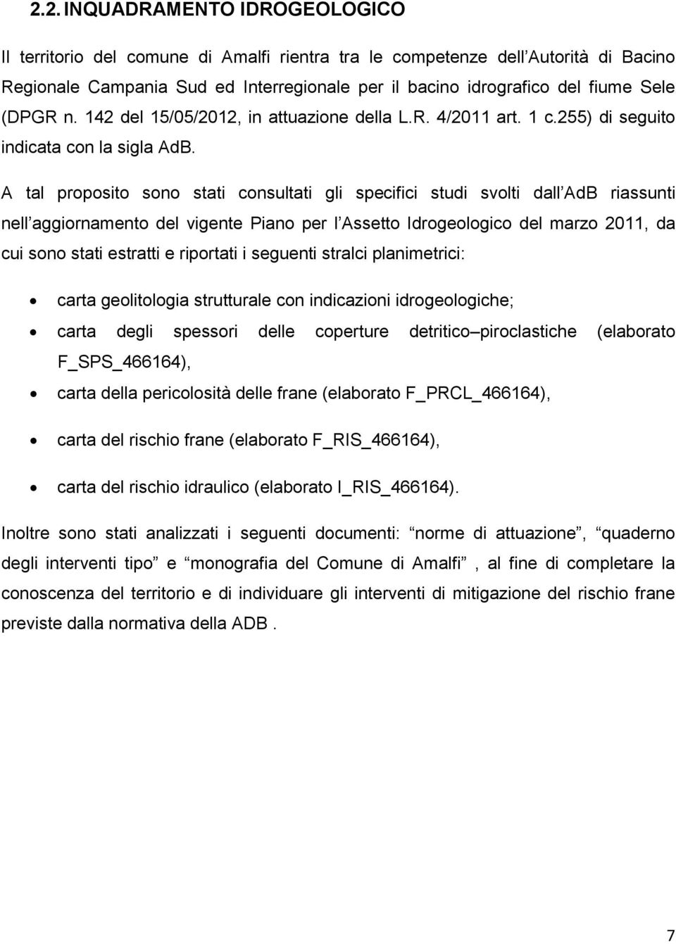 A tal proposito sono stati consultati gli specifici studi svolti dall AdB riassunti nell aggiornamento del vigente Piano per l Assetto Idrogeologico del marzo 2011, da cui sono stati estratti e