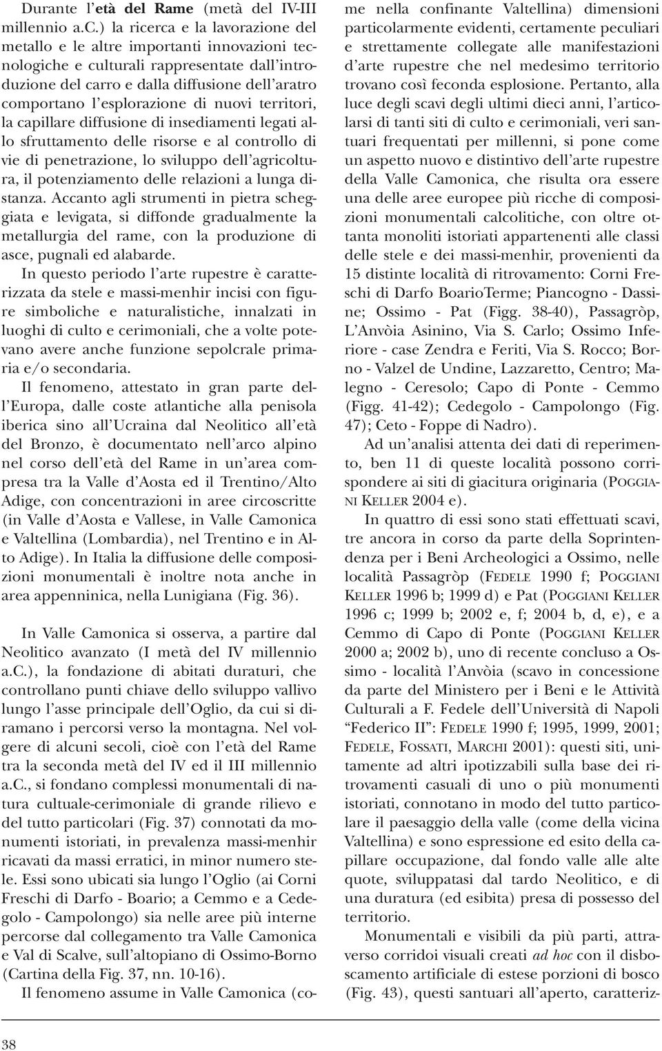 di nuovi territori, la capillare diffusione di insediamenti legati allo sfruttamento delle risorse e al controllo di vie di penetrazione, lo sviluppo dell agricoltura, il potenziamento delle