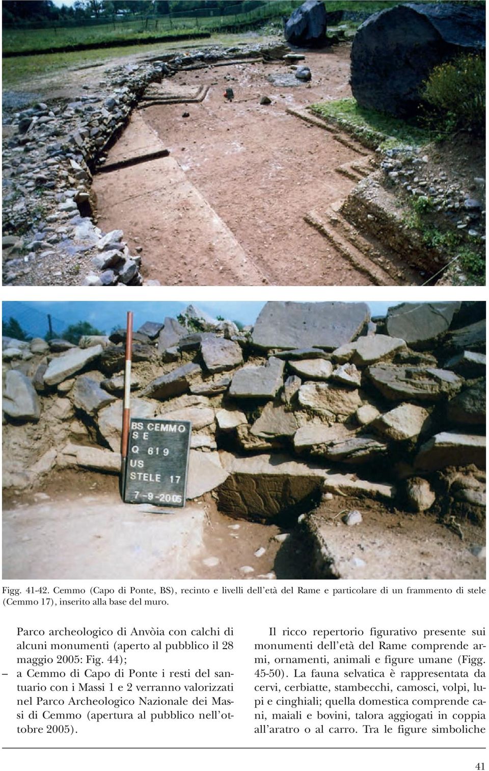 44); a Cemmo di Capo di Ponte i resti del santuario con i Massi 1 e 2 verranno valorizzati nel Parco Archeologico Nazionale dei Massi di Cemmo (apertura al pubblico nell ottobre 2005).