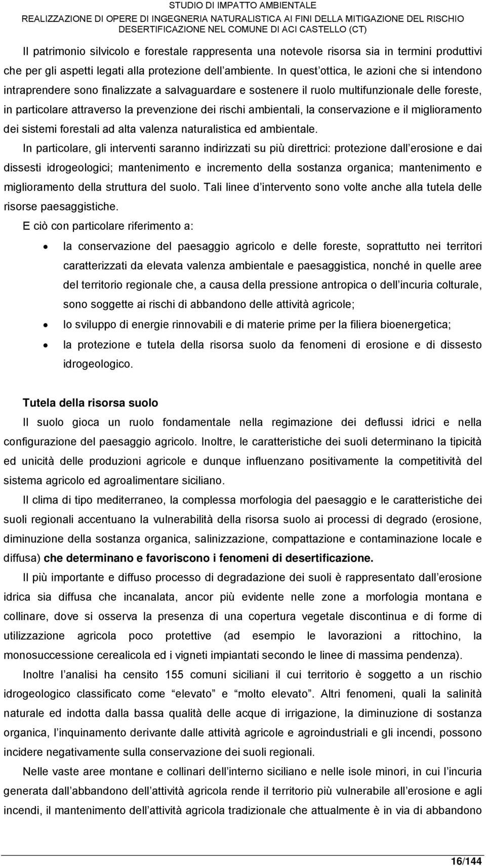 ambientali, la conservazione e il miglioramento dei sistemi forestali ad alta valenza naturalistica ed ambientale.