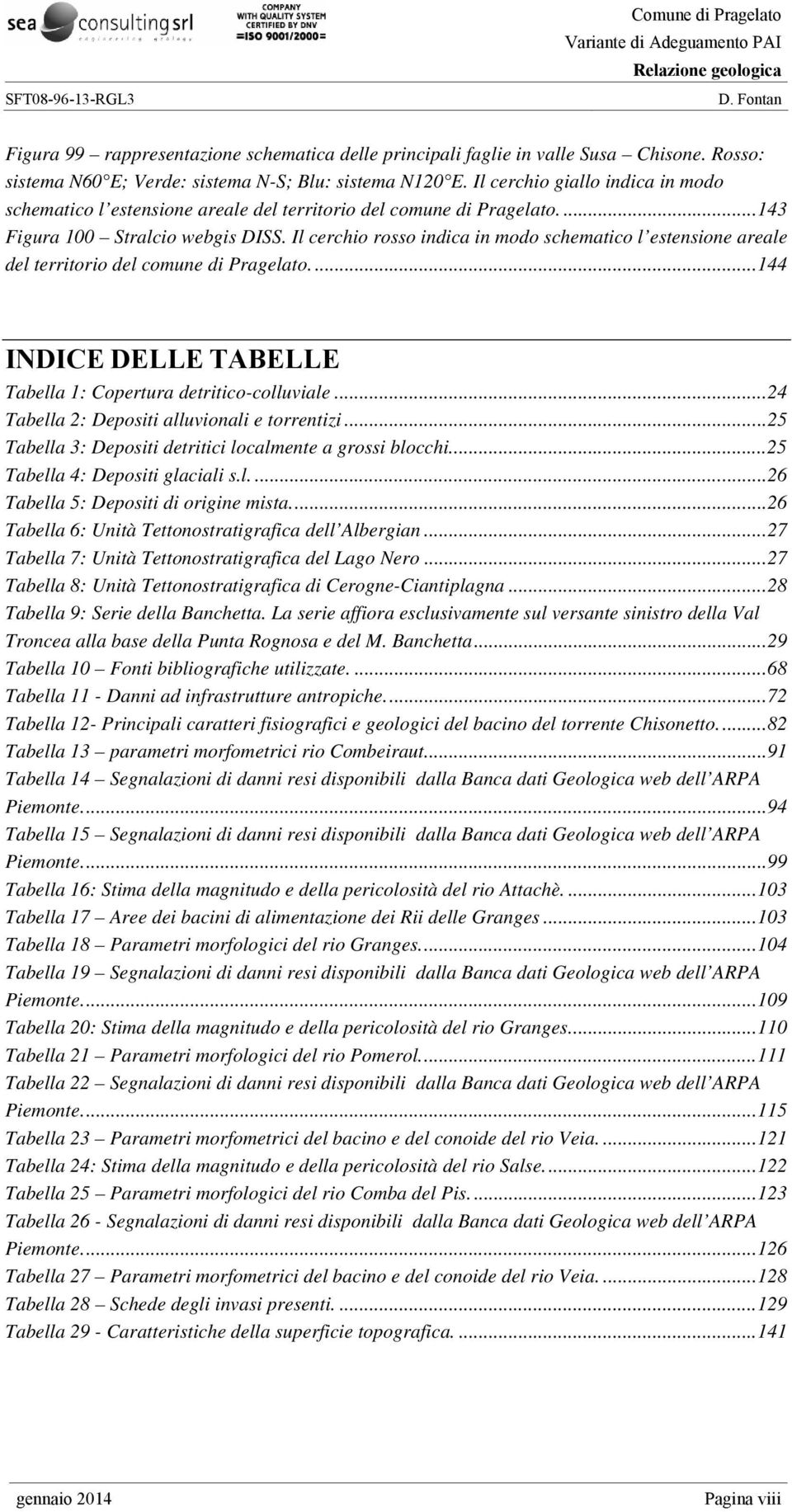 Il cerchio rosso indica in modo schematico l estensione areale del territorio del comune di Pragelato....144 INDICE DELLE TABELLE Tabella 1: Copertura detritico-colluviale.