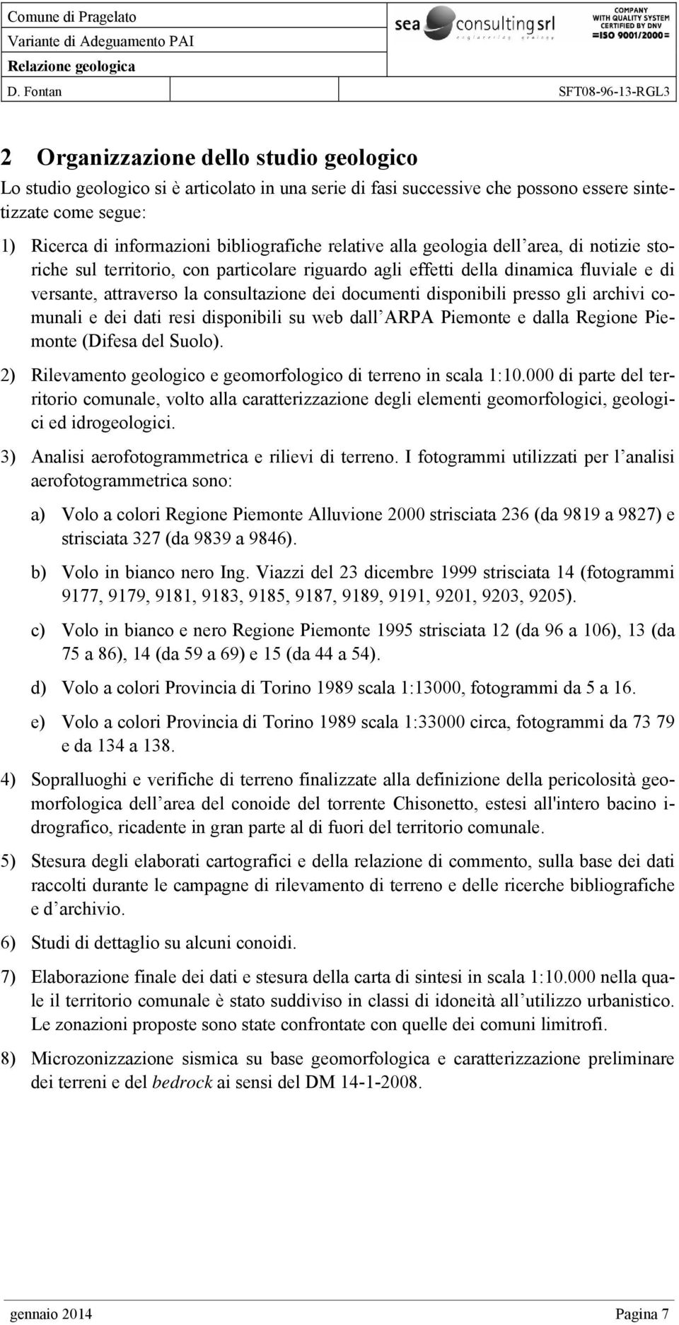 consultazione dei documenti disponibili presso gli archivi comunali e dei dati resi disponibili su web dall ARPA Piemonte e dalla Regione Piemonte (Difesa del Suolo).