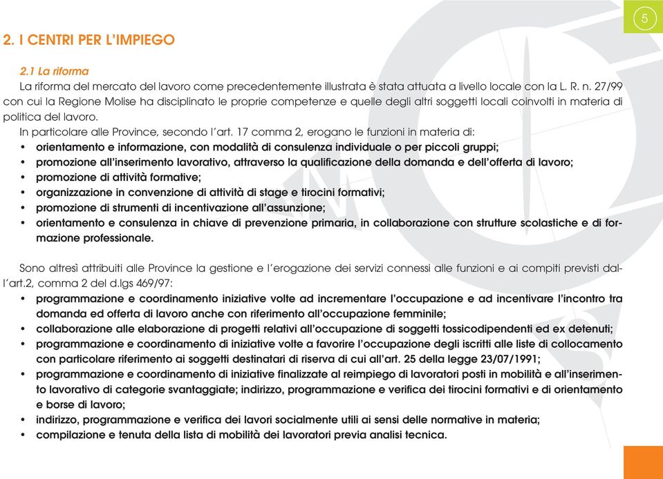 17 comma 2, erogano le funzioni in materia di: orientamento e informazione, con modalità di consulenza individuale o per piccoli gruppi; promozione all inserimento lavorativo, attraverso la