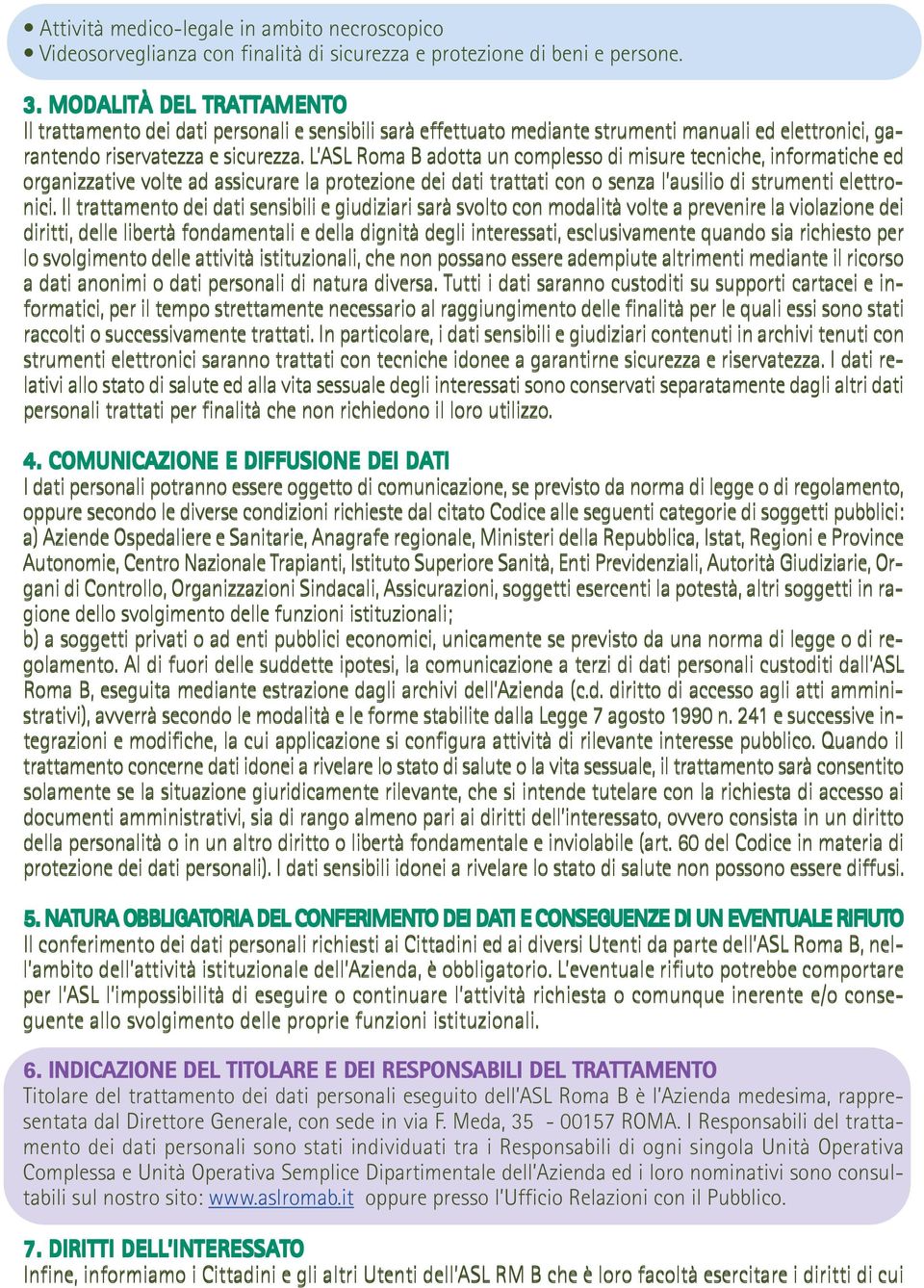 L ASL Roma B adotta un complesso di misure tecniche, informatiche ed organizzative volte ad assicurare la protezione dei dati trattati con o senza l ausilio di strumenti elettronici.