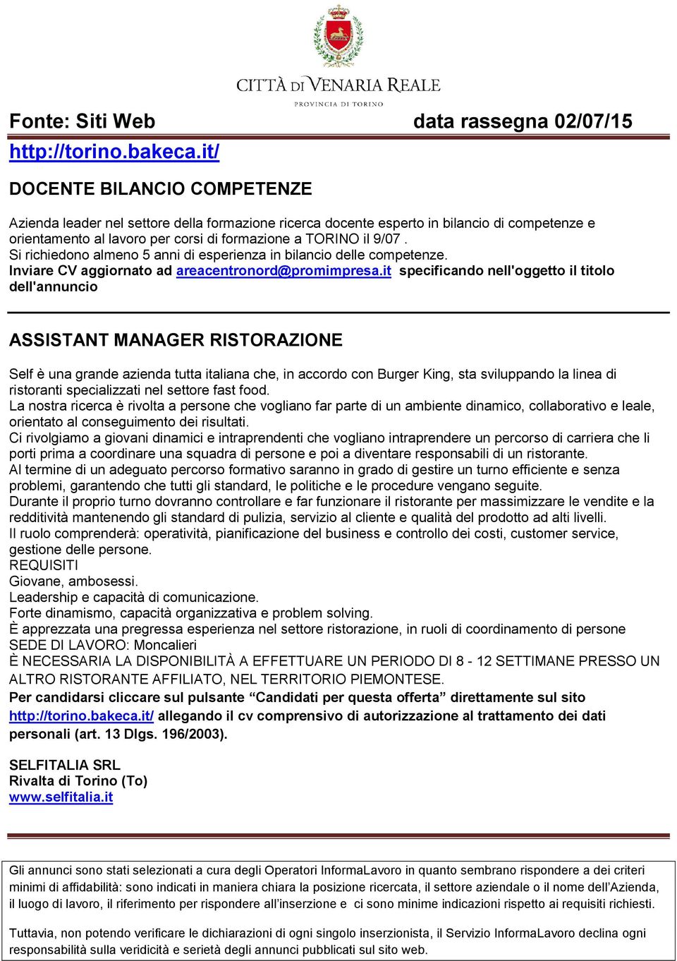 it specificando nell'oggetto il titolo dell'annuncio ASSISTANT MANAGER RISTORAZIONE Self è una grande azienda tutta italiana che, in accordo con Burger King, sta sviluppando la linea di ristoranti