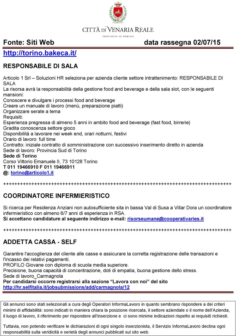 pregressa di almeno 5 anni in ambito food and beverage (fast food, birrerie) Gradita conoscenza settore gioco Disponibilità a lavorare nei week end, orari notturni, festivi Orario di lavoro: full