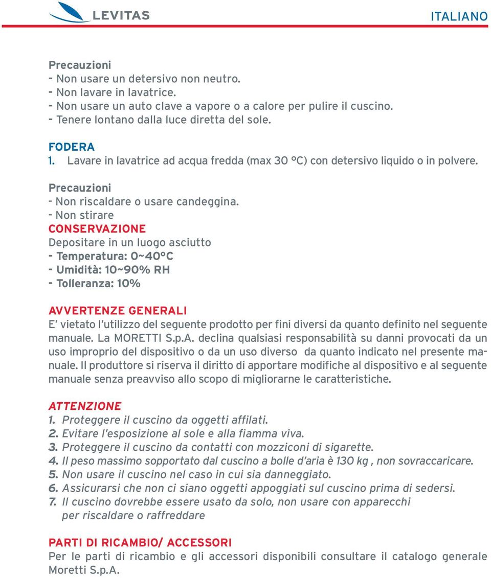 - Non stirare CONSERVAZIONE Depositare in un luogo asciutto - Temperatura: 0~40 C - Umidità: 10~90% RH - Tolleranza: 10% AVVERTENZE GENERALI E vietato l utilizzo del seguente prodotto per fini