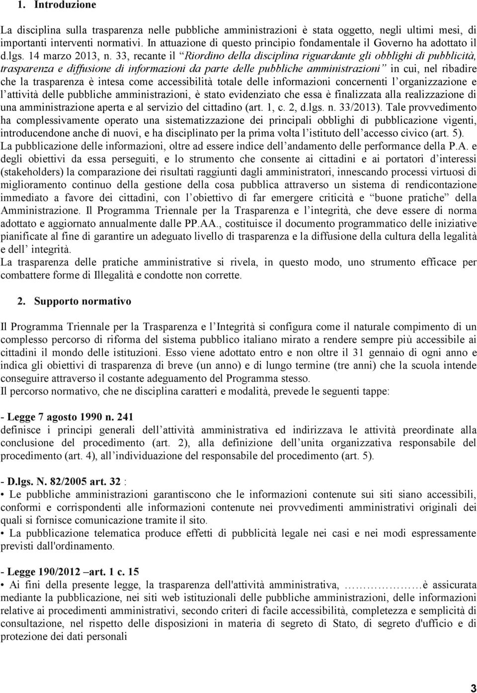 33, recante il Riordino della disciplina riguardante gli obblighi di pubblicità, trasparenza e diffusione di informazioni da parte delle pubbliche amministrazioni in cui, nel ribadire che la