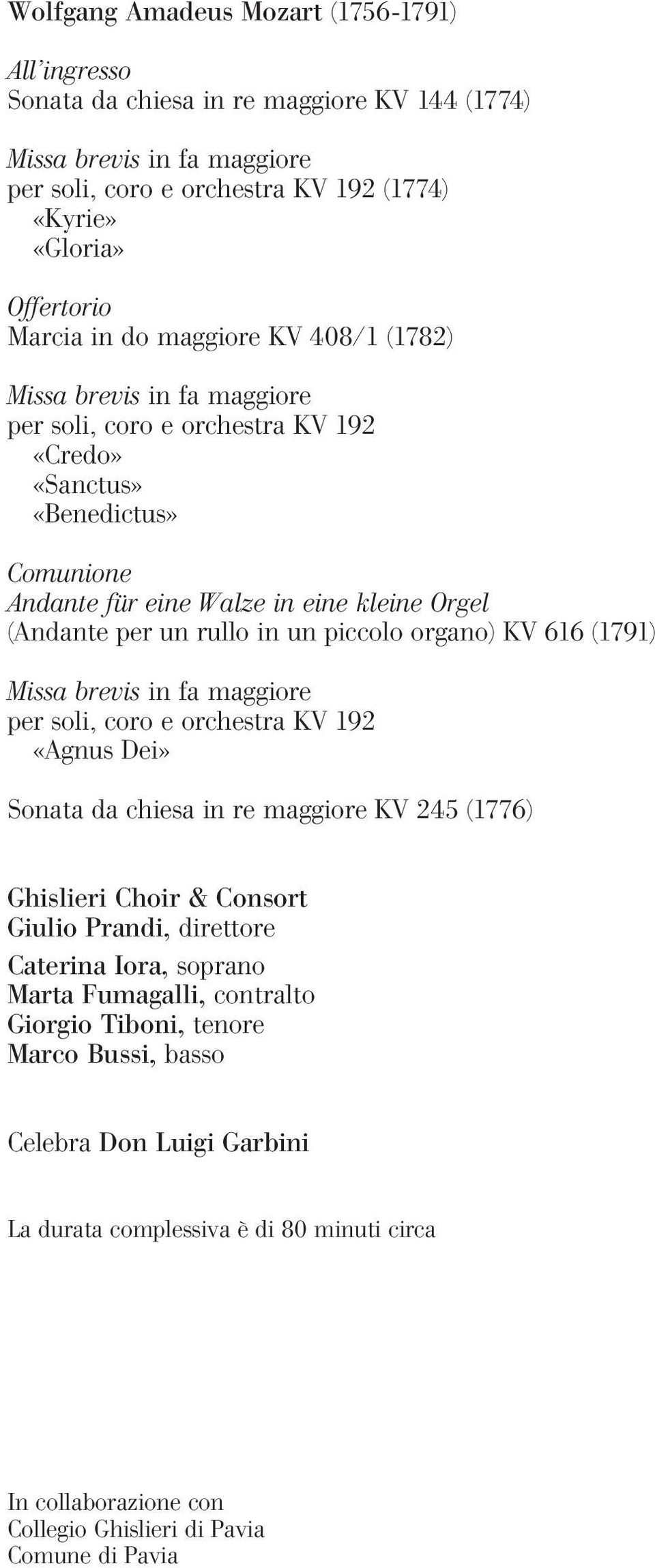 in un piccolo organo) KV 616 (1791) Missa brevis in fa maggiore per soli, coro e orchestra KV 192 «Agnus Dei» Sonata da chiesa in re maggiore KV 245 (1776) Ghislieri Choir & Consort Giulio Prandi,