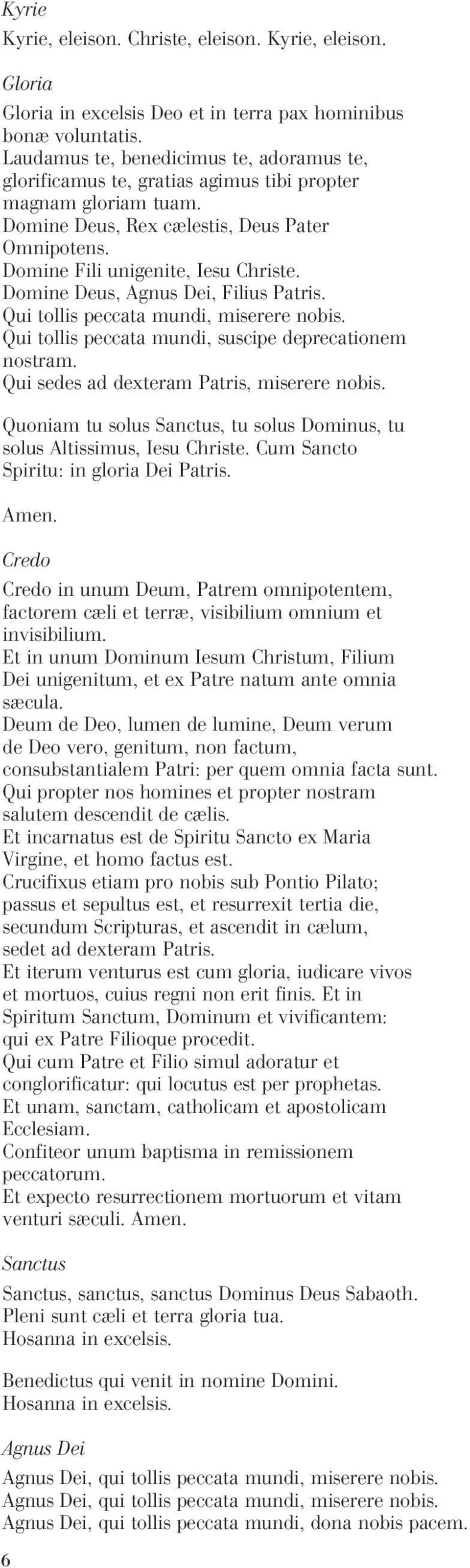 Domine Deus, Agnus Dei, Filius Patris. Qui tollis peccata mundi, miserere nobis. Qui tollis peccata mundi, suscipe deprecationem nostram. Qui sedes ad dexteram Patris, miserere nobis.