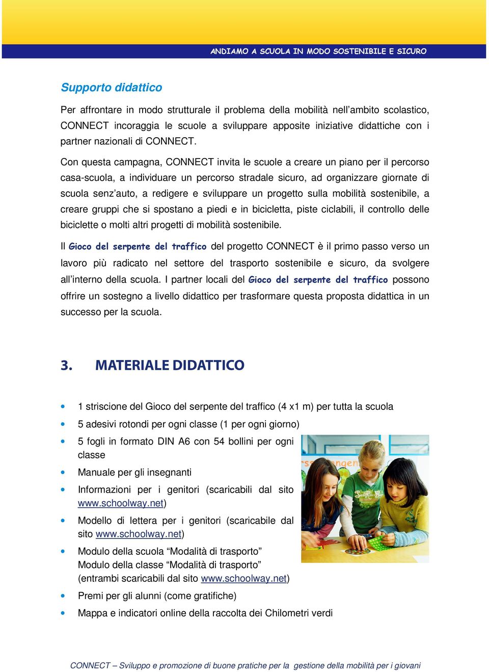 Con questa campagna, CONNECT invita le scuole a creare un piano per il percorso casa-scuola, a individuare un percorso stradale sicuro, ad organizzare giornate di scuola senz auto, a redigere e