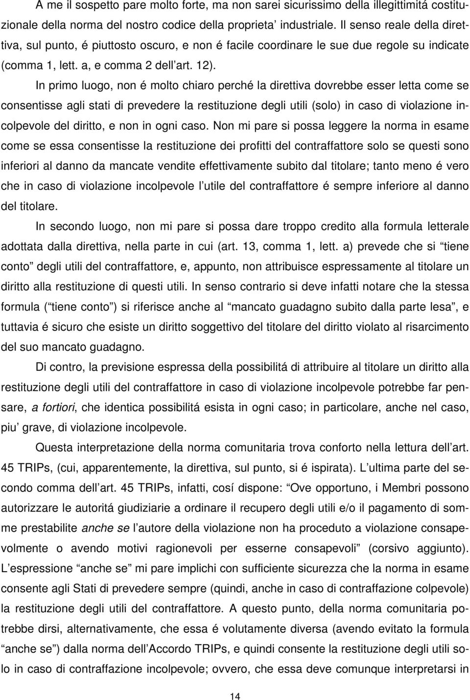 In primo luogo, non é molto chiaro perché la direttiva dovrebbe esser letta come se consentisse agli stati di prevedere la restituzione degli utili (solo) in caso di violazione incolpevole del