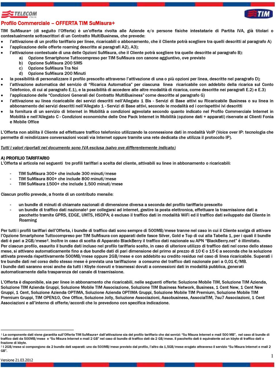 descritte ai paragrafi A2), A3); l attivazione contestuale di una delle Opzioni SuMisura, che il Cliente potrà scegliere tra quelle descritte al paragrafo B): a) Opzione Smartphone Tuttocompreso per