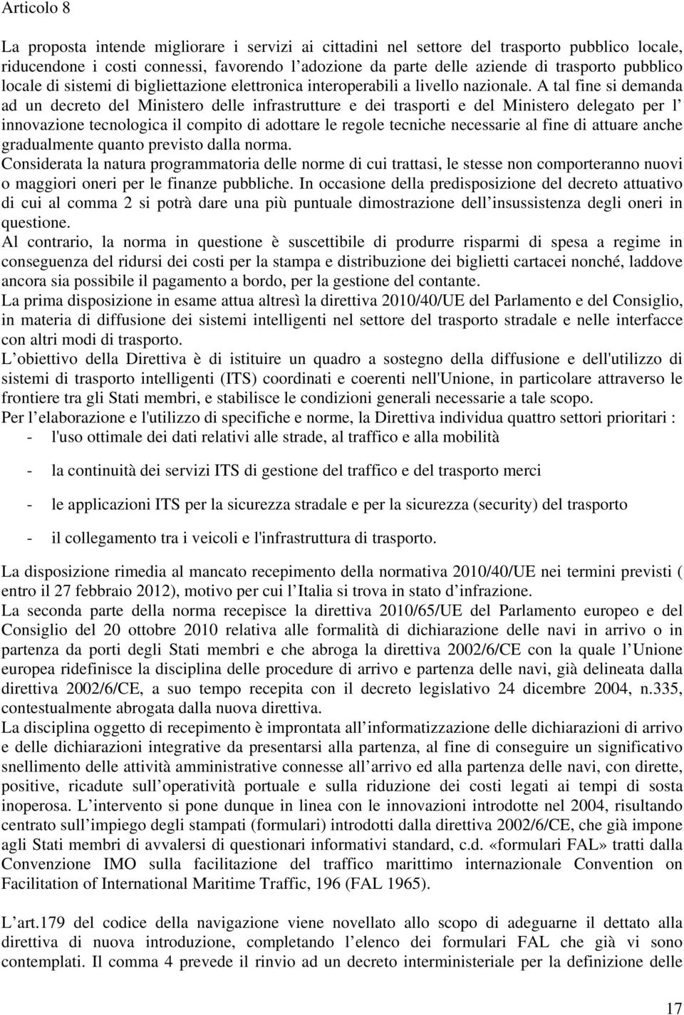 A tal fine si demanda ad un decreto del Ministero delle infrastrutture e dei trasporti e del Ministero delegato per l innovazione tecnologica il compito di adottare le regole tecniche necessarie al