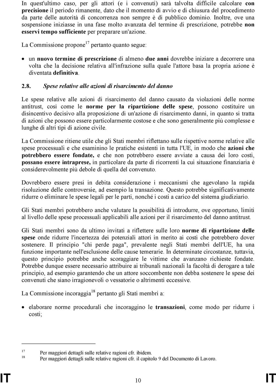 Inoltre, ove una sospensione iniziasse in una fase molto avanzata del termine di prescrizione, potrebbe non esservi tempo sufficiente per preparare un'azione.