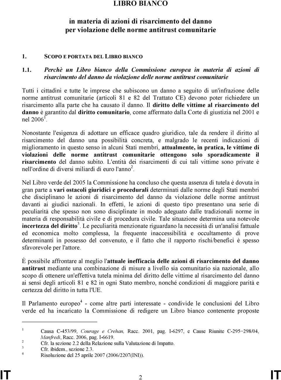 1. Perchè un Libro bianco della Commissione europea in materia di azioni di risarcimento del danno da violazione delle norme antitrust comunitarie Tutti i cittadini e tutte le imprese che subiscono