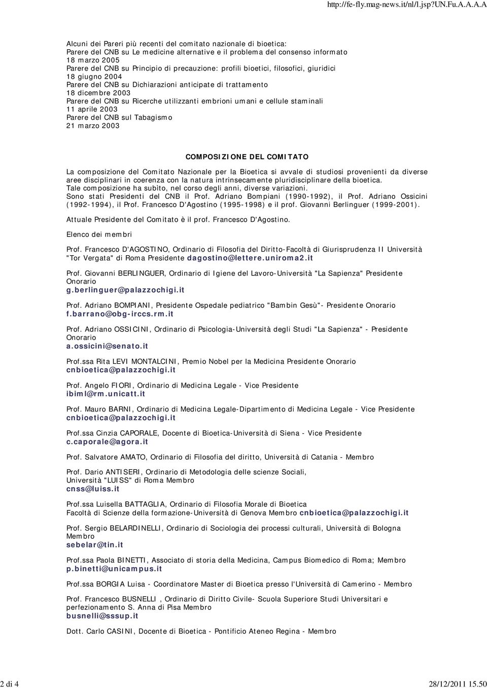 precauzione: profili bioetici, filosofici, giuridici 18 giugno 2004 Parere del CNB su Dichiarazioni anticipate di trattamento 18 dicembre 2003 Parere del CNB su Ricerche utilizzanti embrioni umani e