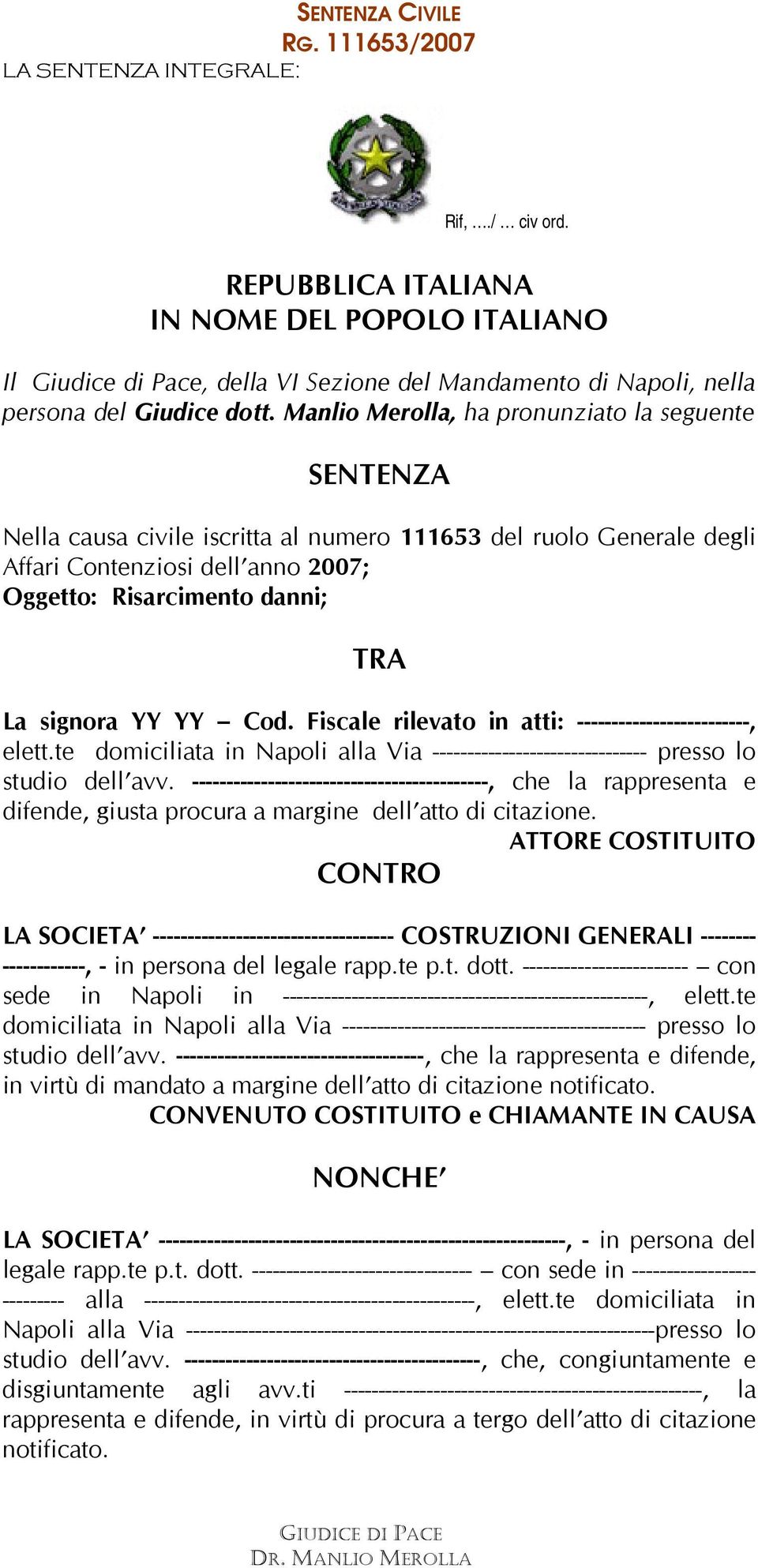 Manlio Merolla, ha pronunziato la seguente SENTENZA Nella causa civile iscritta al numero 111653 del ruolo Generale degli Affari Contenziosi dell anno 2007; Oggetto: Risarcimento danni; TRA La