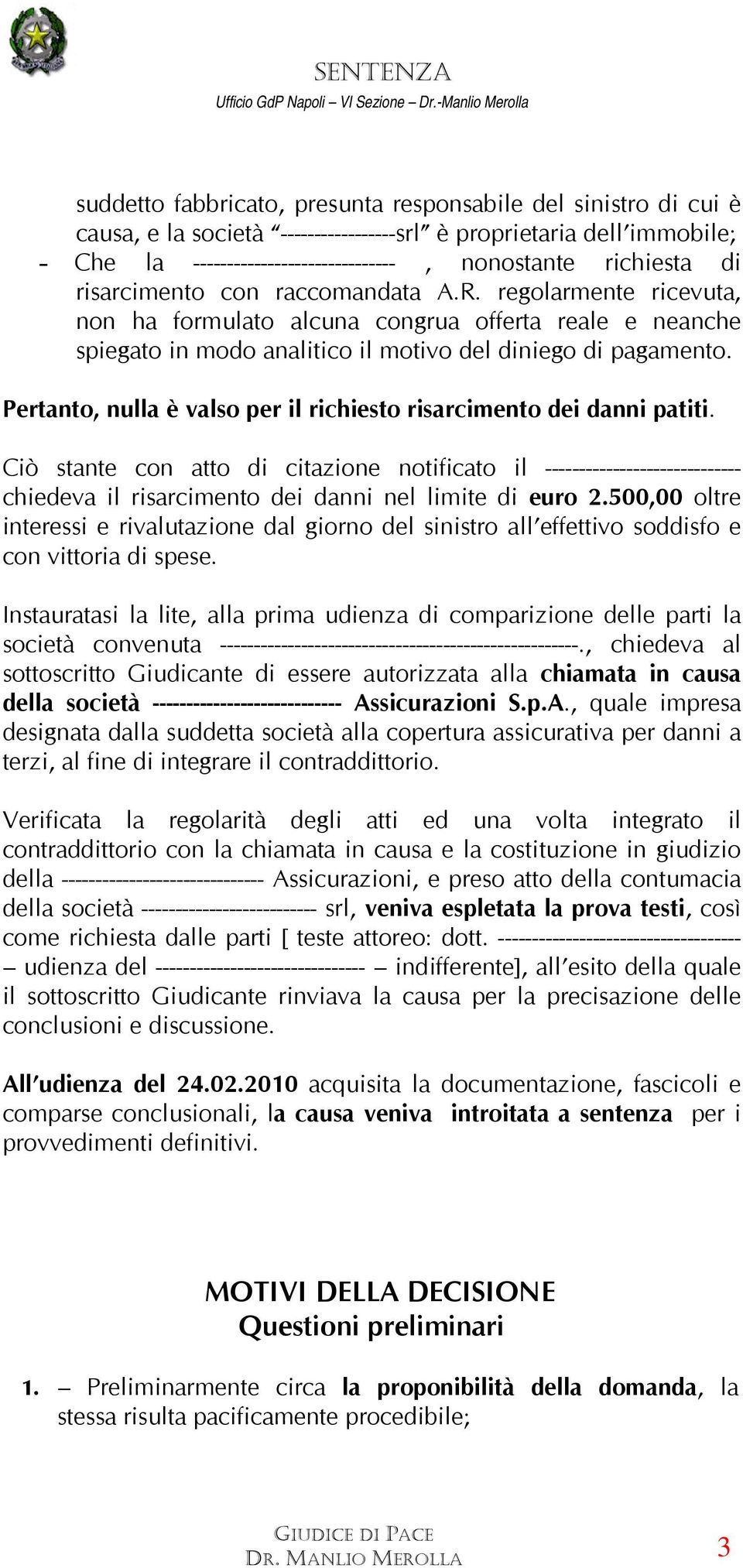 Pertanto, nulla è valso per il richiesto risarcimento dei danni patiti.