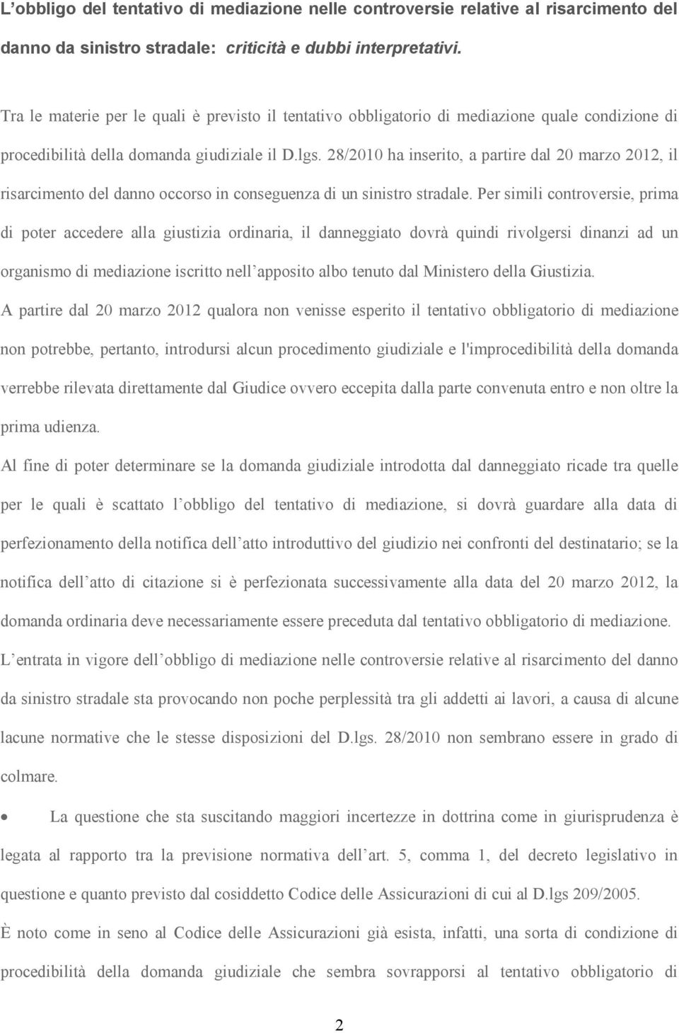 28/2010 ha inserito, a partire dal 20 marzo 2012, il risarcimento del danno occorso in conseguenza di un sinistro stradale.