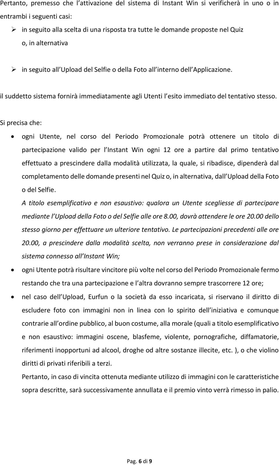 Si precisa che: ogni Utente, nel corso del Periodo Promozionale potrà ottenere un titolo di partecipazione valido per l Instant Win ogni 12 ore a partire dal primo tentativo effettuato a prescindere