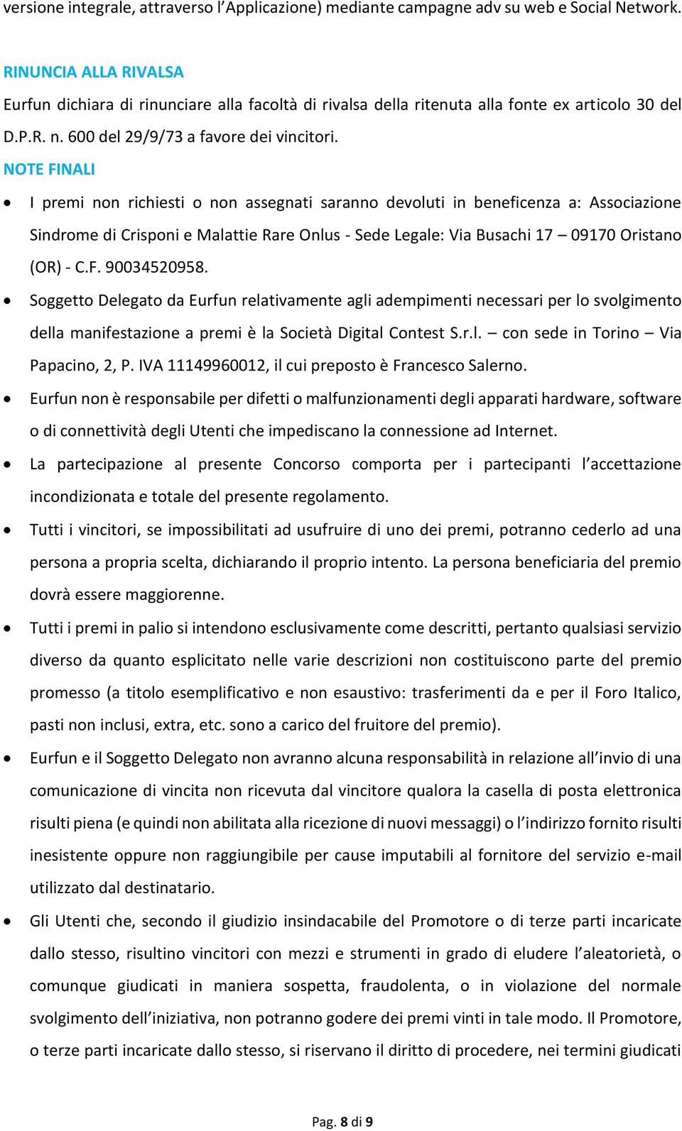 NOTE FINALI I premi non richiesti o non assegnati saranno devoluti in beneficenza a: Associazione Sindrome di Crisponi e Malattie Rare Onlus - Sede Legale: Via Busachi 17 09170 Oristano (OR) - C.F. 90034520958.