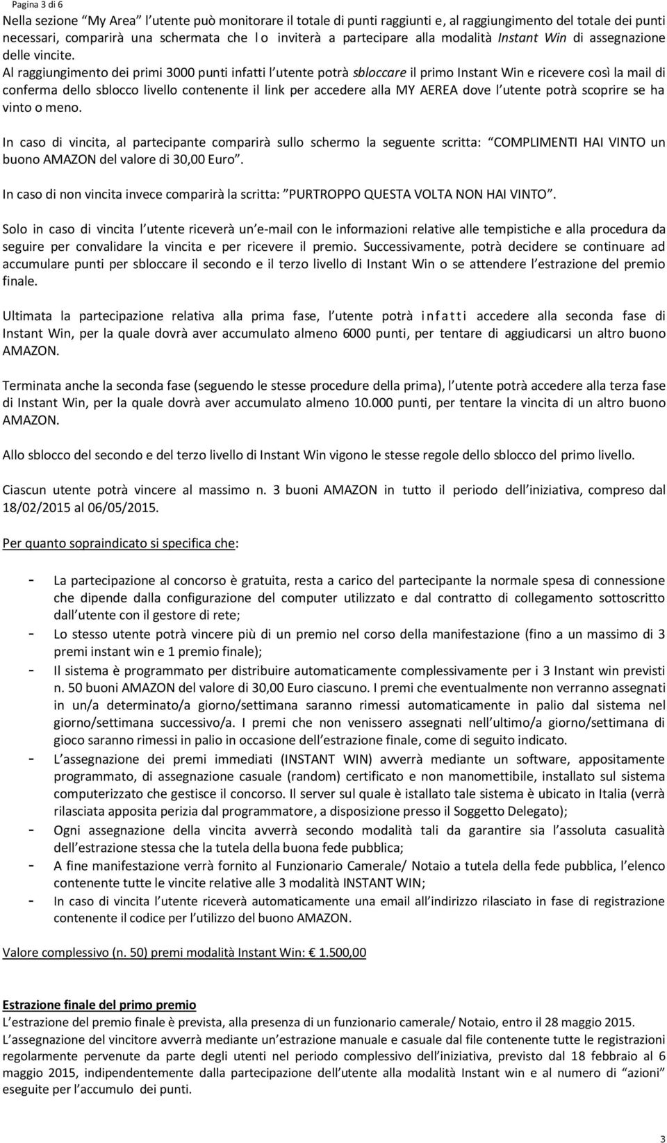 Al raggiungimento dei primi 3000 punti infatti l utente potrà sbloccare il primo Instant Win e ricevere così la mail di conferma dello sblocco livello contenente il link per accedere alla MY AEREA