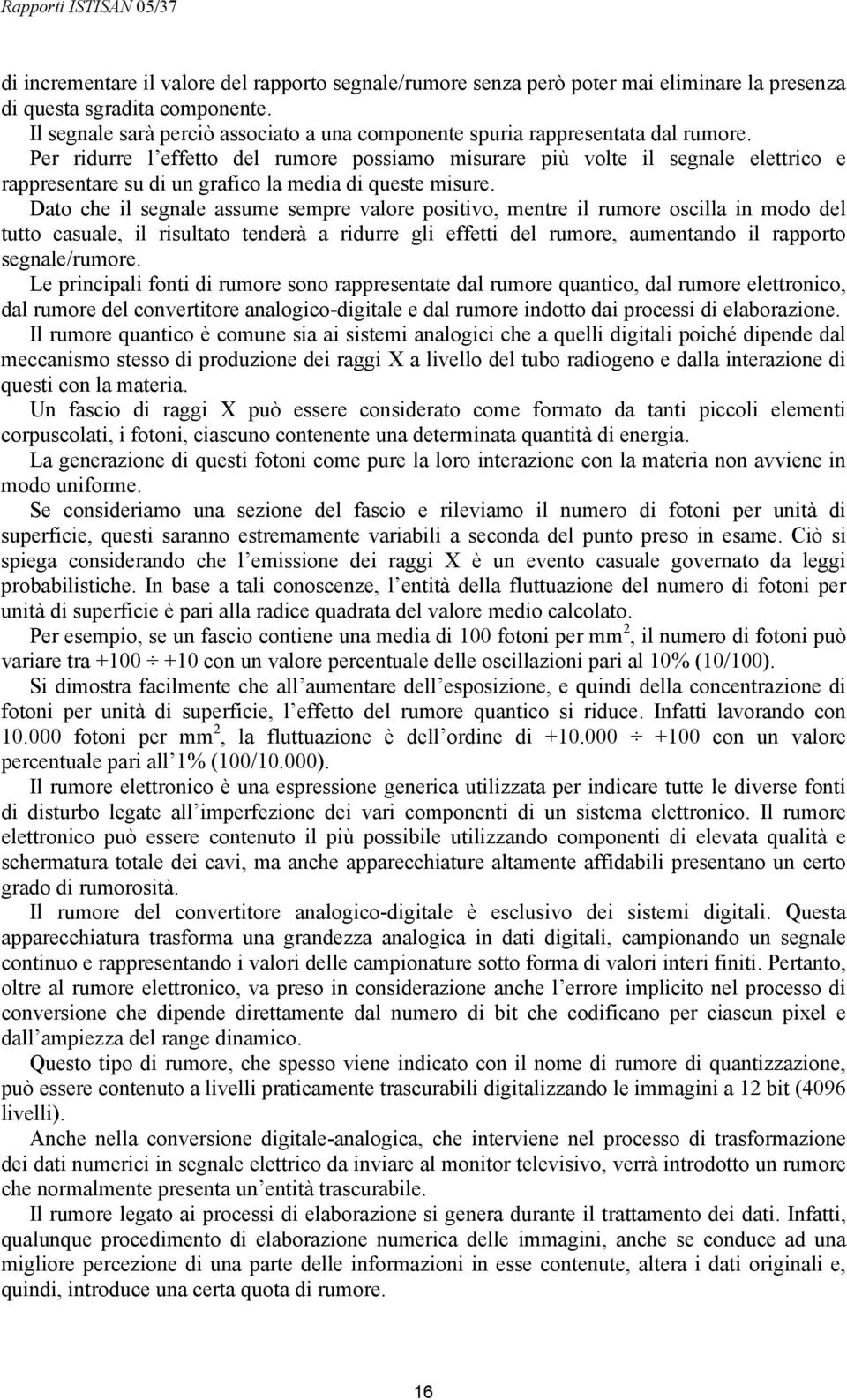 Per ridurre l effetto del rumore possiamo misurare più volte il segnale elettrico e rappresentare su di un grafico la media di queste misure.