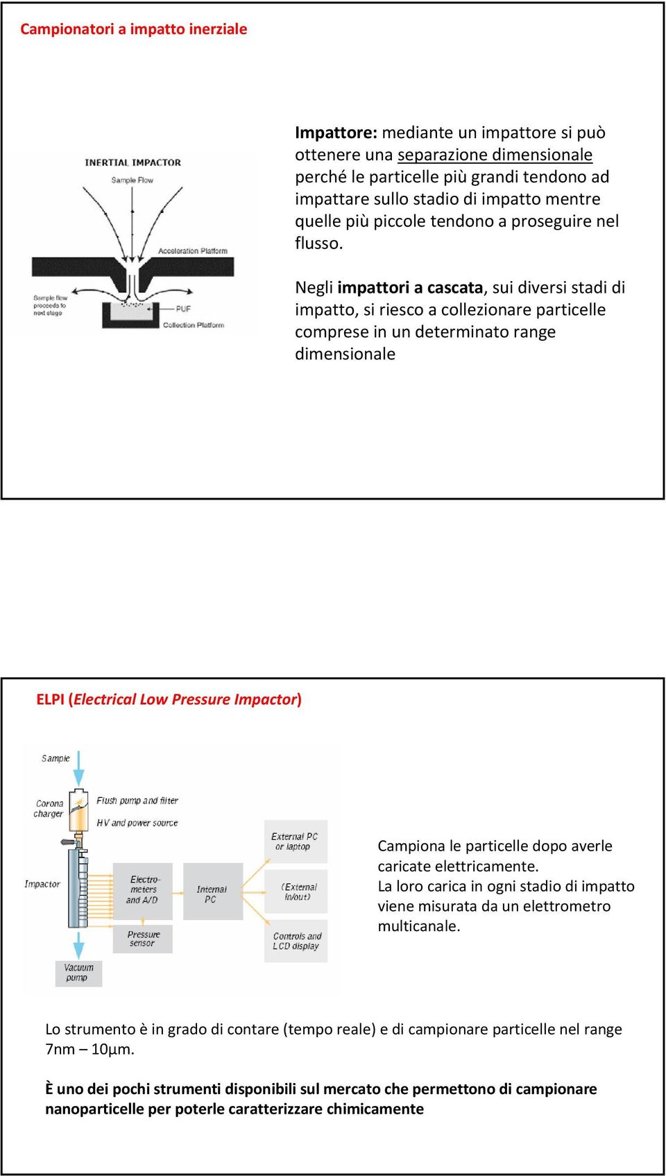 Negli impattori a cascata, sui diversi stadi di impatto, si riesco a collezionare particelle comprese in un determinato range dimensionale ELPI (Electrical Low Pressure Impactor) Campiona le