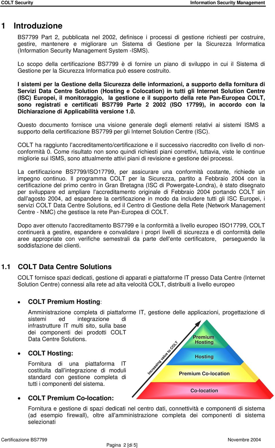 I sistemi per la Gestione della Sicurezza delle informazioni, a supporto della fornitura di Servizi Data Centre Solution (Hosting e Colocation) in tutti gli Internet Solution Centre (ISC) Europei, il