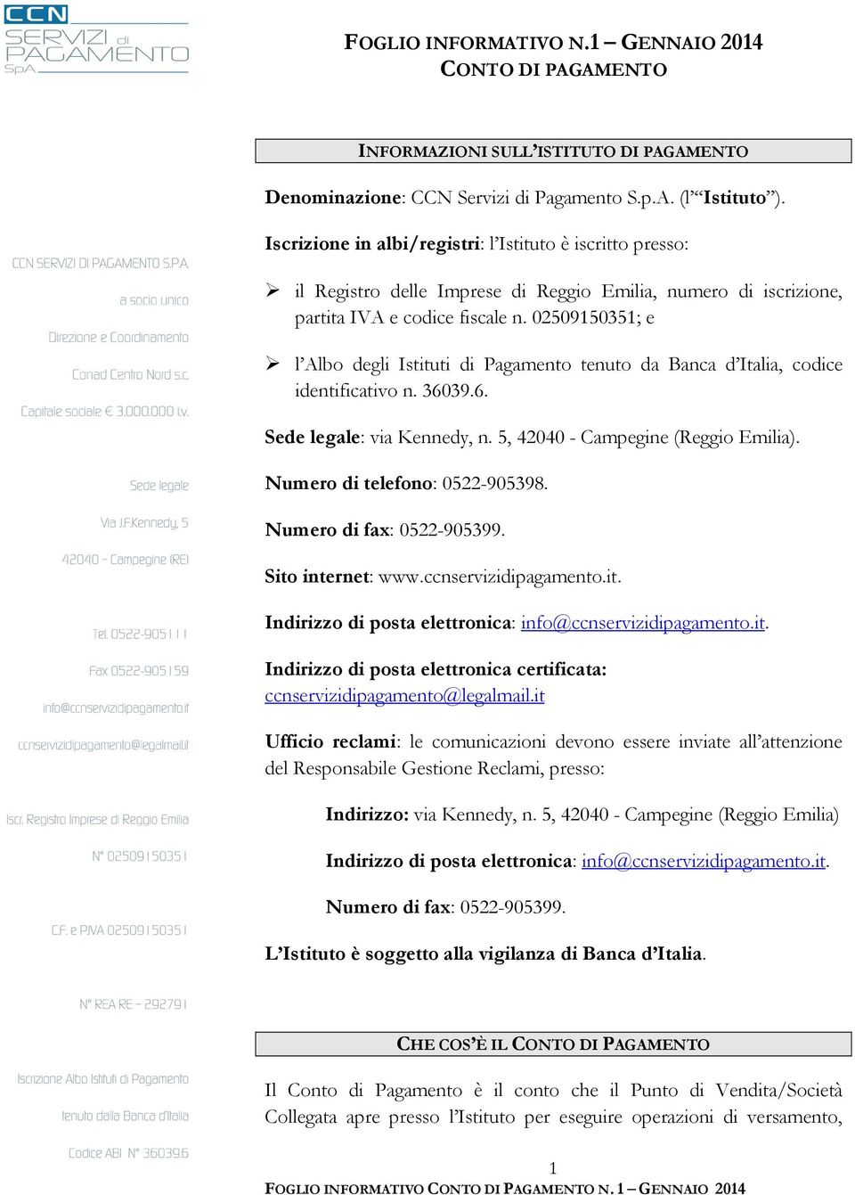 02509150351; e l Albo degli Istituti di Pagamento tenuto da Banca d Italia, codice identificativo n. 36039.6. Sede legale: via Kennedy, n. 5, 42040 - Campegine (Reggio Emilia).