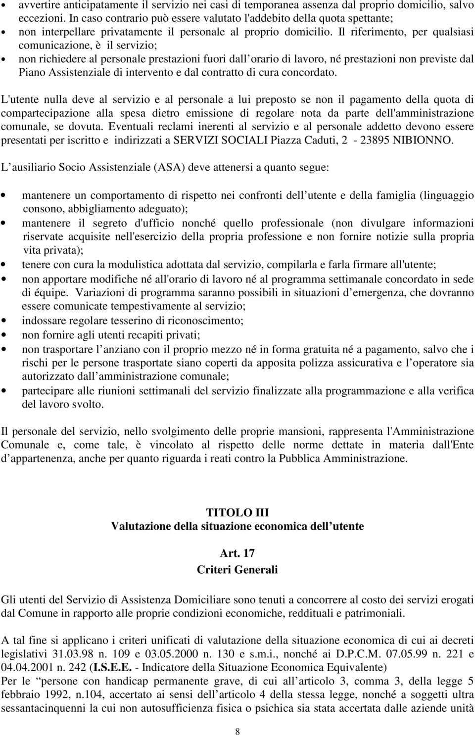 Il riferimento, per qualsiasi comunicazione, è il servizio; non richiedere al personale prestazioni fuori dall orario di lavoro, né prestazioni non previste dal Piano Assistenziale di intervento e