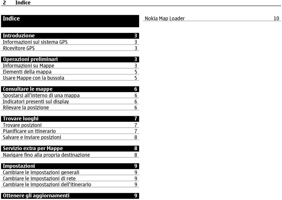 Trovare luoghi 7 Trovare posizioni 7 Pianificare un itinerario 7 Salvare e inviare posizioni 8 Servizio extra per Mappe 8 Navigare fino alla propria