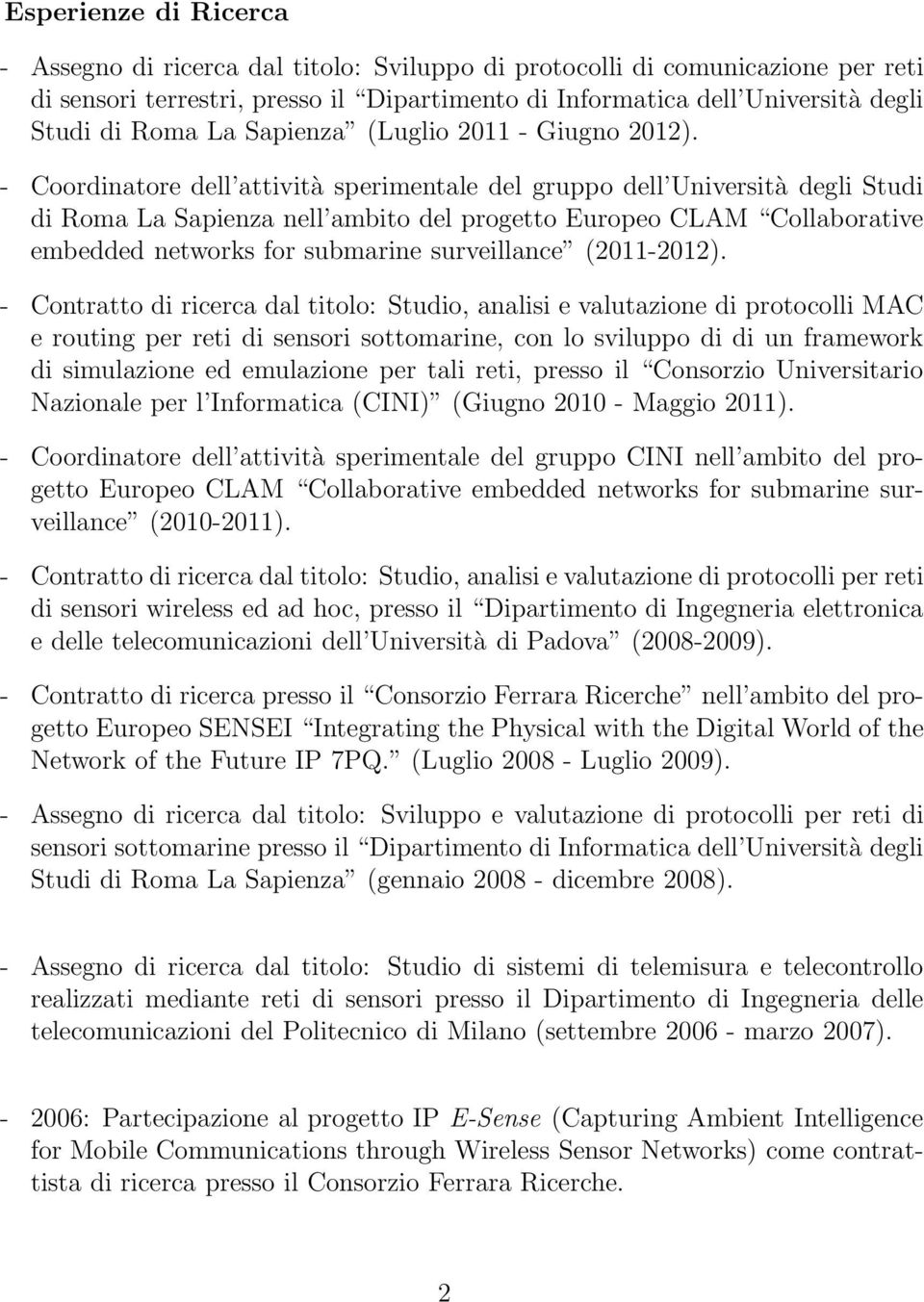 - Coordinatore dell attività sperimentale del gruppo dell Università degli Studi di Roma La Sapienza nell ambito del progetto Europeo CLAM Collaborative embedded networks for submarine surveillance