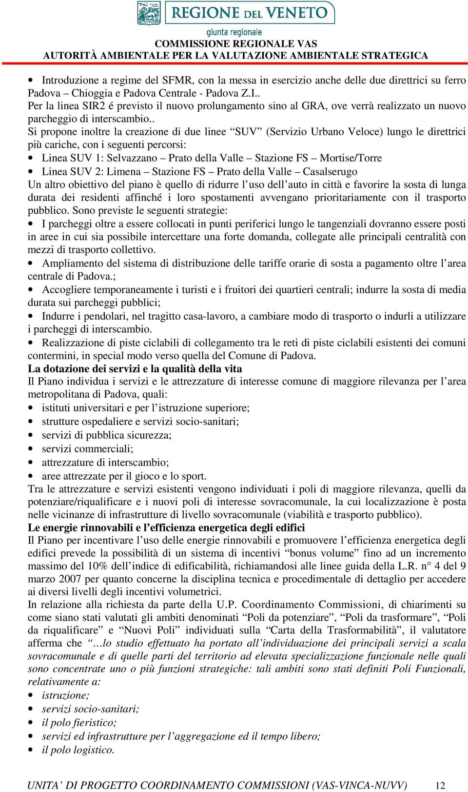 Mortise/Torre Linea SUV 2: Limena Stazione FS Prato della Valle Casalserugo Un altro obiettivo del piano è quello di ridurre l uso dell auto in città e favorire la sosta di lunga durata dei residenti