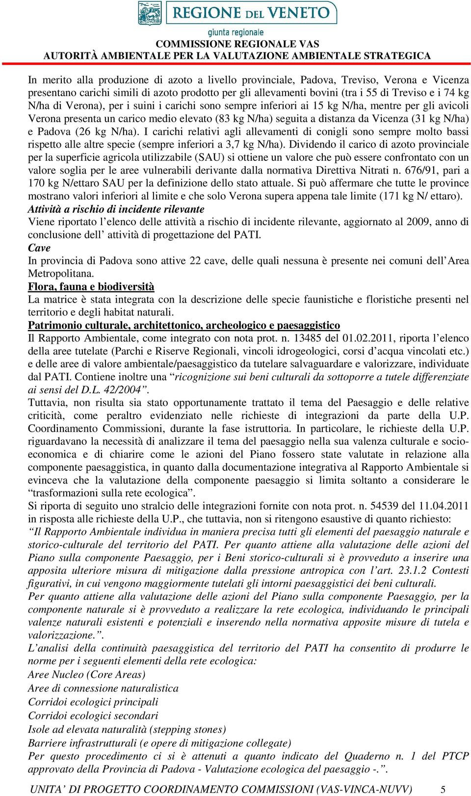 (26 kg N/ha). I carichi relativi agli allevamenti di conigli sono sempre molto bassi rispetto alle altre specie (sempre inferiori a 3,7 kg N/ha).