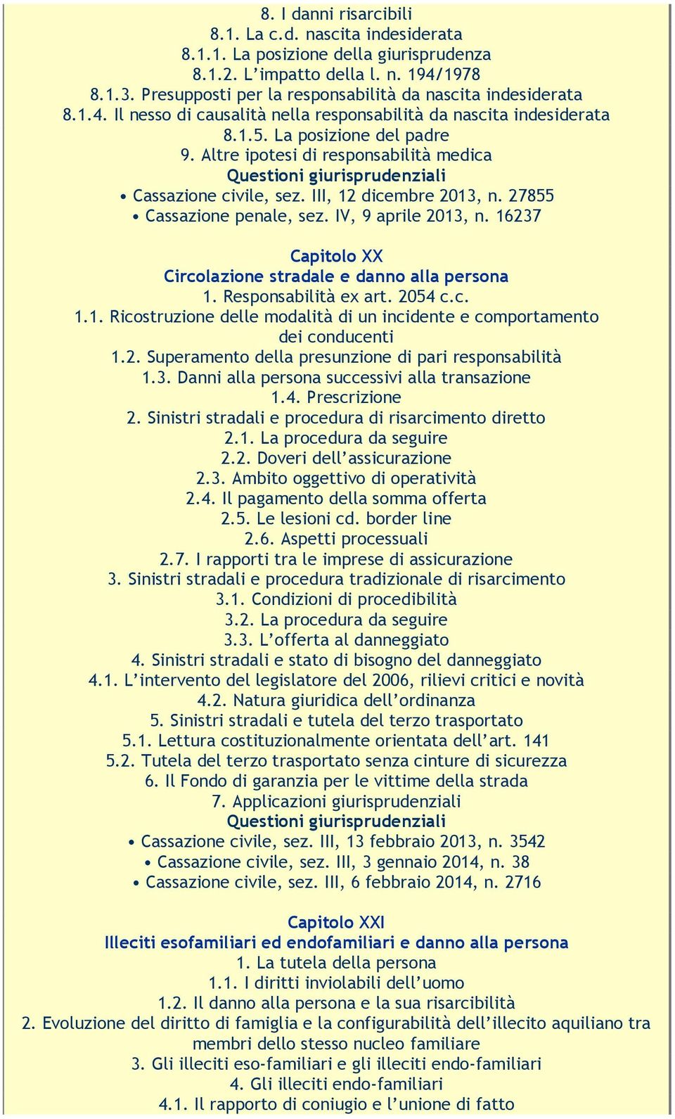 Altre ipotesi di responsabilità medica Cassazione civile, sez. III, 12 dicembre 2013, n. 27855 Cassazione penale, sez. IV, 9 aprile 2013, n.