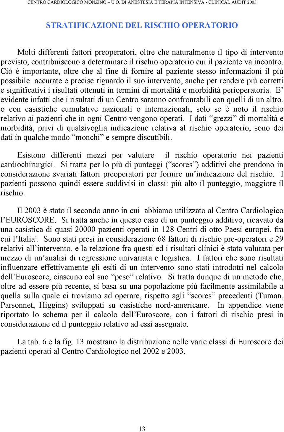 Ciò è importante, oltre che al fine di fornire al paziente stesso informazioni il più possibile accurate e precise riguardo il suo intervento, anche per rendere più corretti e significativi i