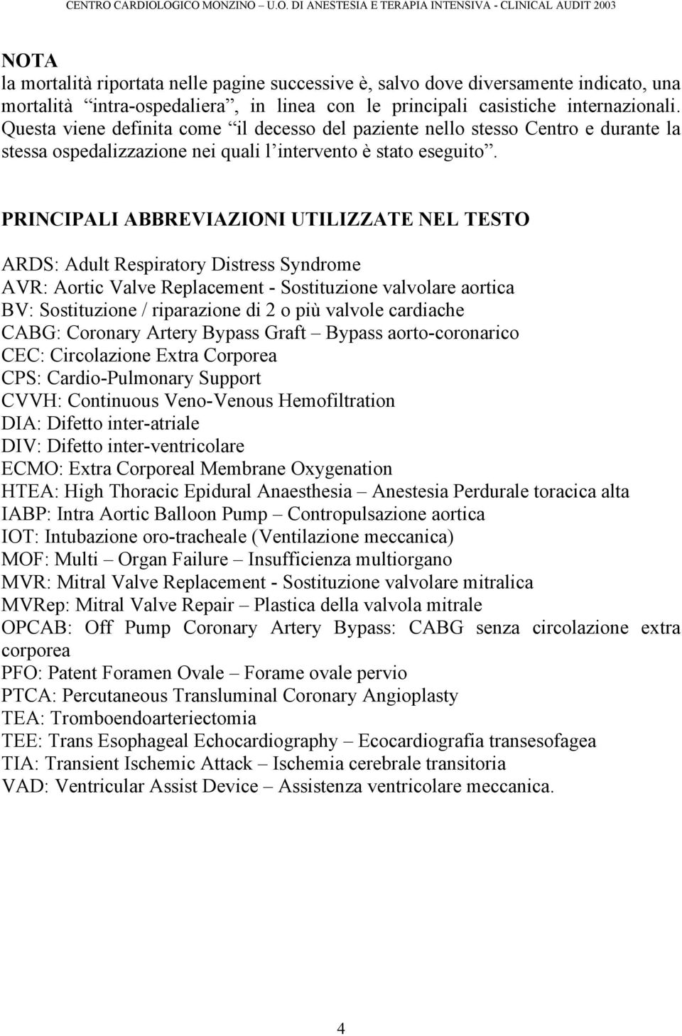 PRINCIPALI ABBREVIAZIONI UTILIZZATE NEL TESTO ARDS: Adult Respiratory Distress Syndrome AVR: Aortic Valve Replacement - Sostituzione valvolare aortica BV: Sostituzione / riparazione di 2 o più