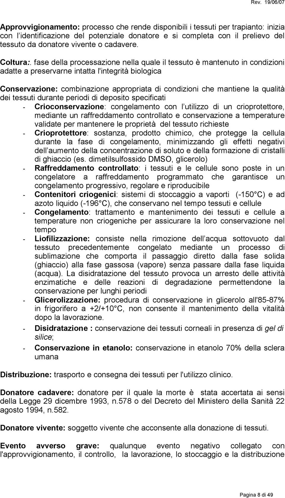 fase della processazione nella quale il tessuto è mantenuto in condizioni adatte a preservarne intatta l'integrità biologica Conservazione: combinazione appropriata di condizioni che mantiene la