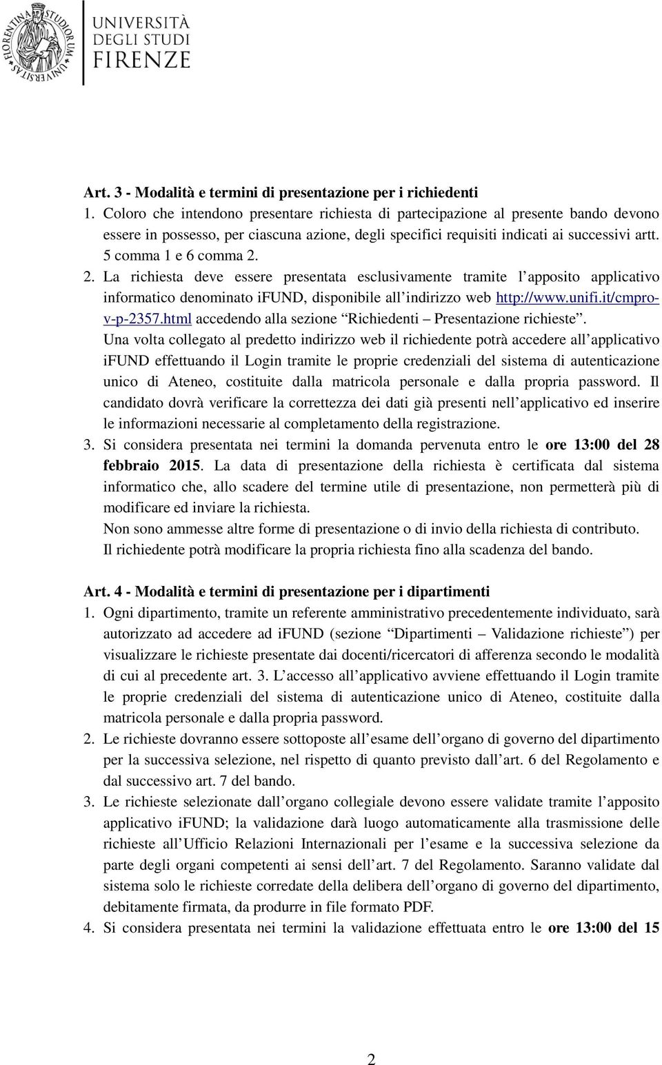 5 comma 1 e 6 comma 2. 2. La richiesta deve essere presentata esclusivamente tramite l apposito applicativo informatico denominato ifund, disponibile all indirizzo web http://www.unifi.