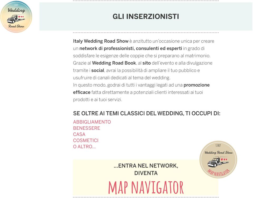 Grazie al Road Book, al sito dell evento e alla divulgazione tramite i social, avrai la possibilità di ampliare il tuo pubblico e usufruire di canali dedicati al tema del wedding.