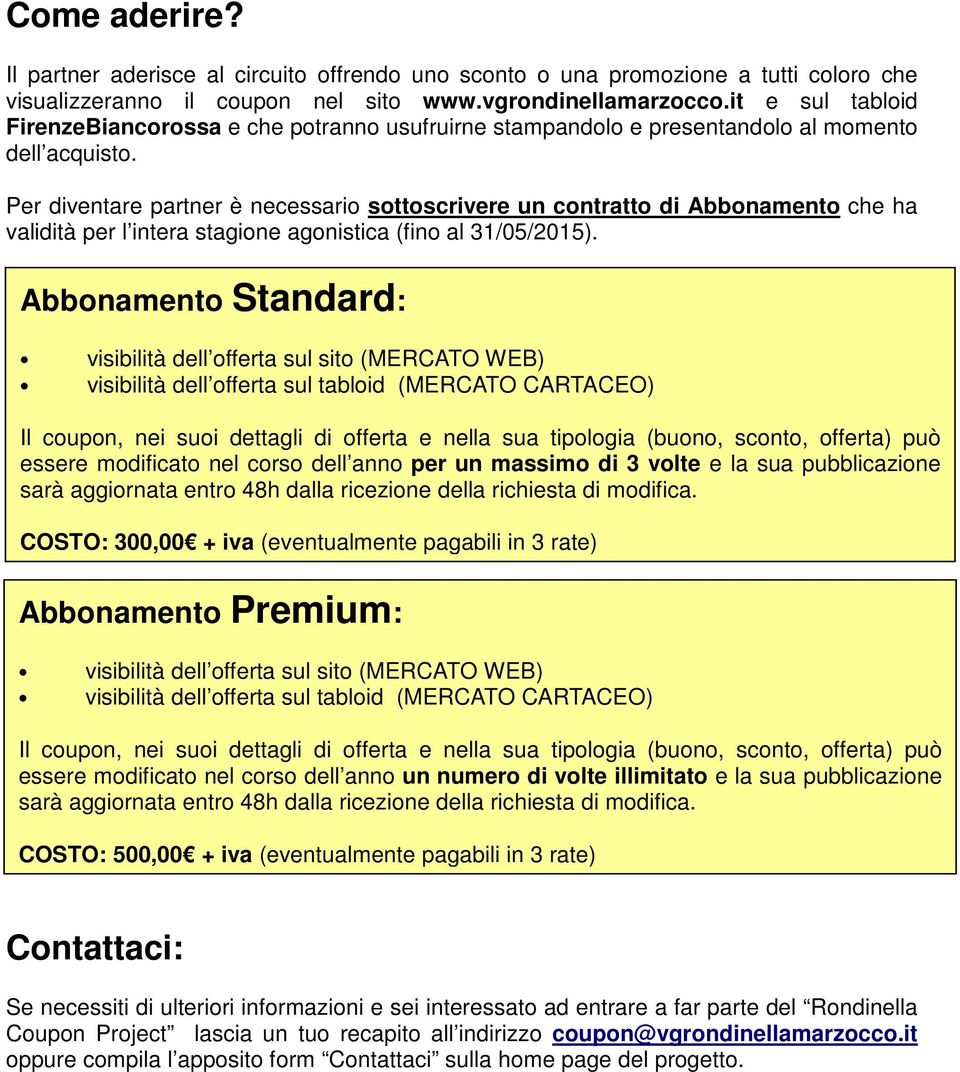 Per diventare partner è necessario sottoscrivere un contratto di Abbonamento che ha validità per l intera stagione agonistica (fino al 31/05/2015).