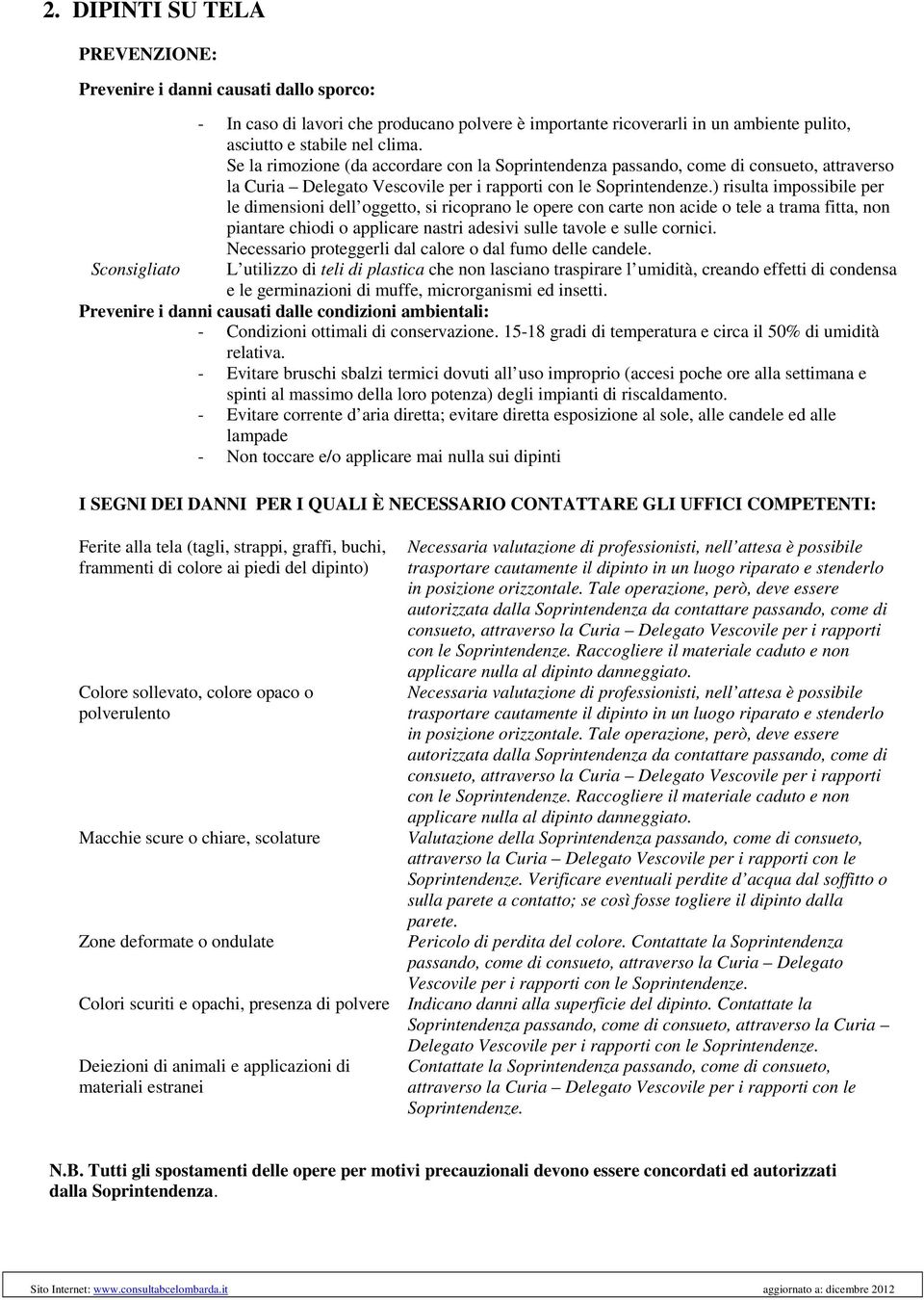 ) risulta impossibile per le dimensioni dell oggetto, si ricoprano le opere con carte non acide o tele a trama fitta, non piantare chiodi o applicare nastri adesivi sulle tavole e sulle cornici.