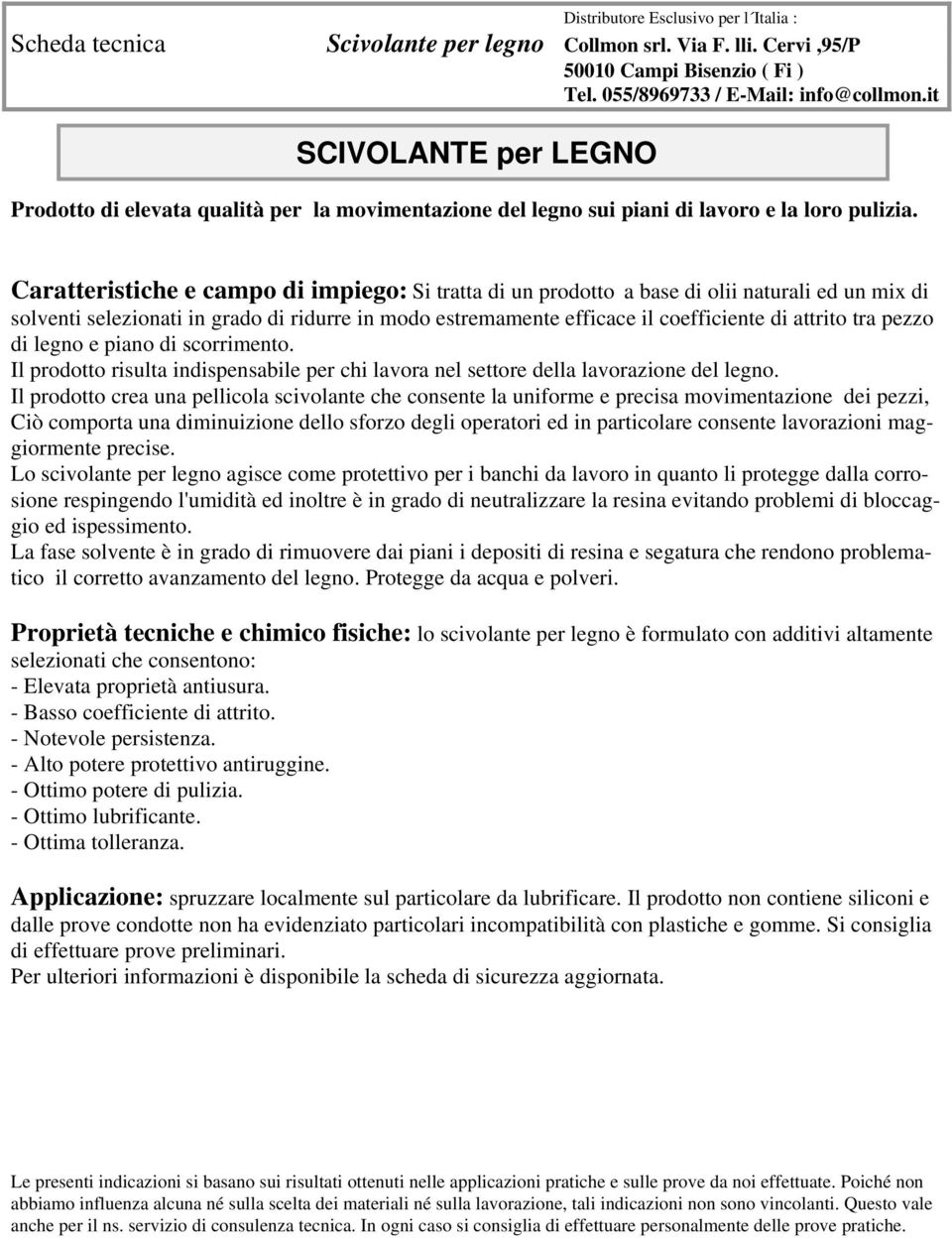 Caratteristiche e campo di impiego: Si tratta di un prodotto a base di olii naturali ed un mix di solventi selezionati in grado di ridurre in modo estremamente efficace il coefficiente di attrito tra