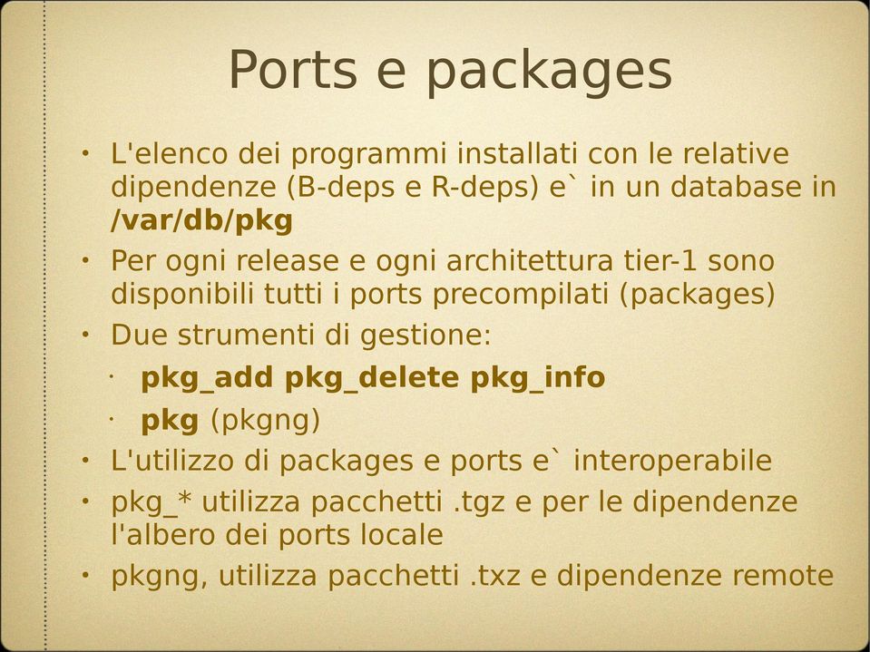 strumenti di gestione: pkg_add pkg_delete pkg_info pkg (pkgng) L'utilizzo di packages e ports e` interoperabile