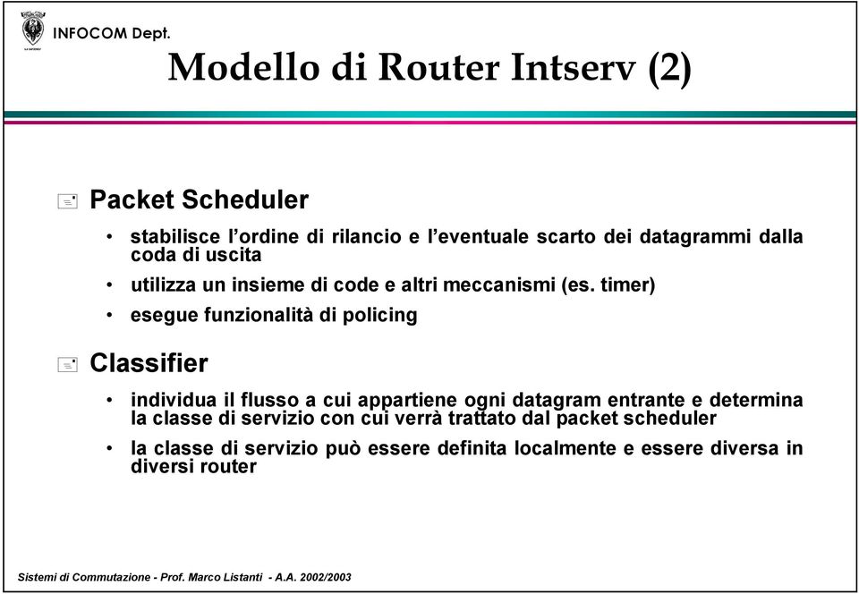 timer) esegue funzionalità di policing Classifier individua il flusso a cui appartiene ogni datagram entrante e