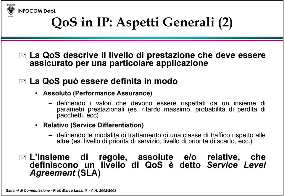 ritardo massimo, probabilità di perdita di pacchetti, ecc) Relativo (Service Differentiation) definendo le modalità di trattamento di una classe di traffico rispetto