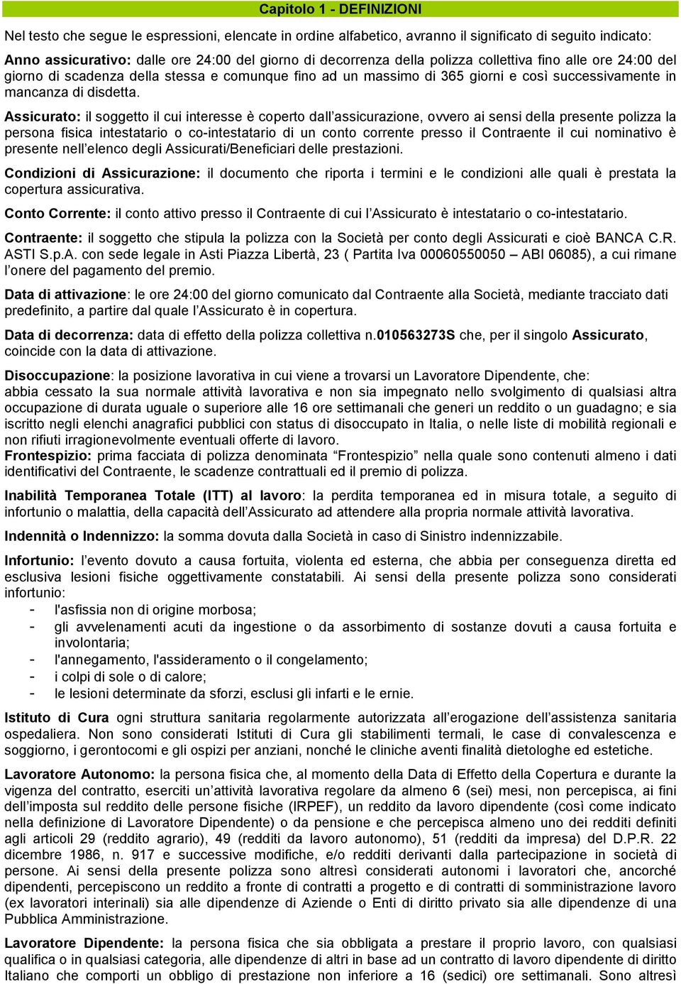 Assicurato: il soggetto il cui interesse è coperto dall assicurazione, ovvero ai sensi della presente polizza la persona fisica intestatario o co-intestatario di un conto corrente presso il